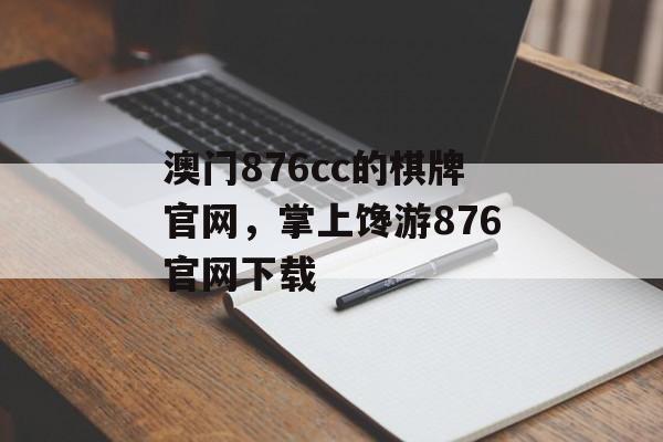 澳门876cc的棋牌官网，掌上馋游876官网下载