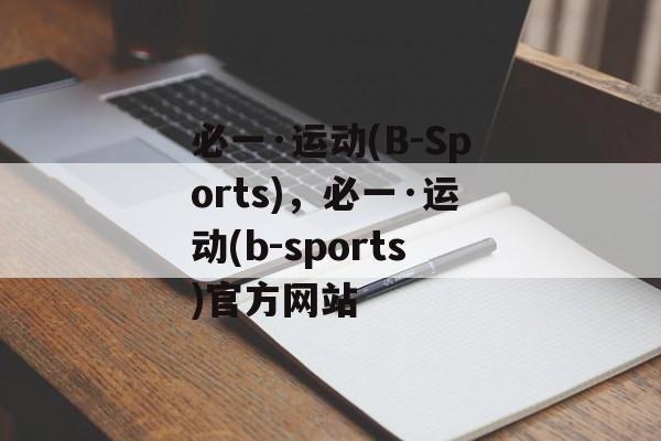 必一·运动(B-Sports)，必一·运动(b-sports)官方网站