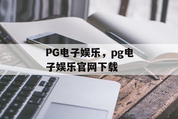 PG电子娱乐，pg电子娱乐官网下载